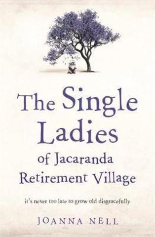 The Single Ladies of Jacaranda Retirement Village : an uplifting tale of love and friendship