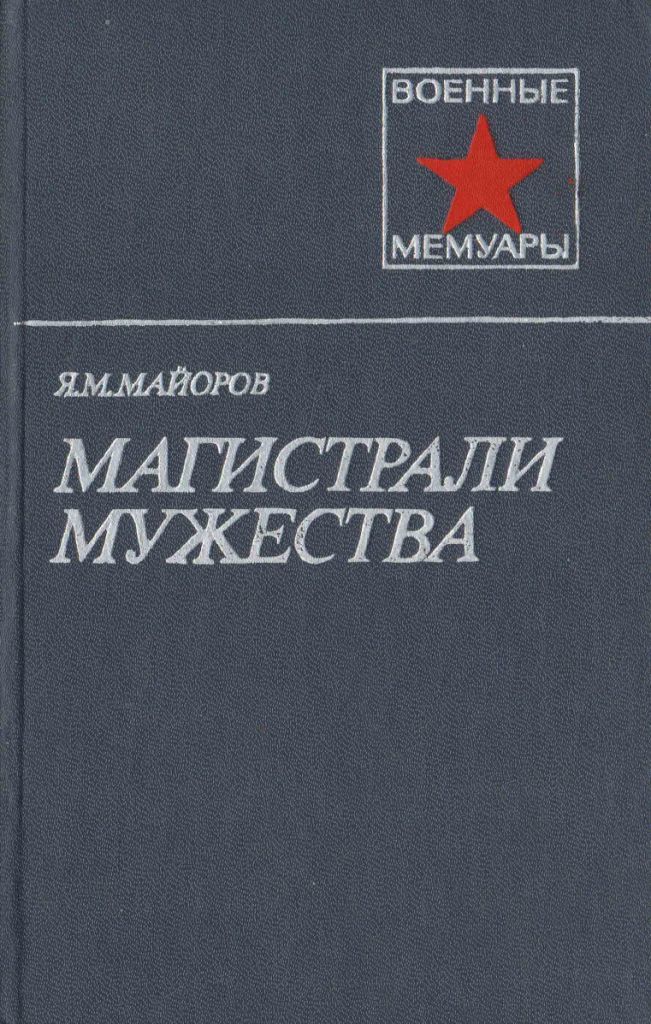 Автор военных воспоминаний. Майоров я.м. магистрали Мужества. – Москва: Воениздат, 1982. Военные мемуары.