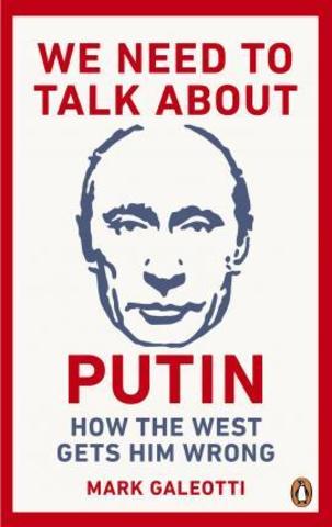 We Need to Talk About Putin : Why the West gets him wrong, and how to get him right