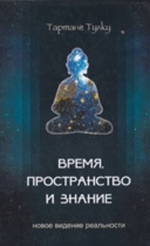 Время, пространство и знание. Новое видение реальности.   Тартанг Тулку Ринпоче