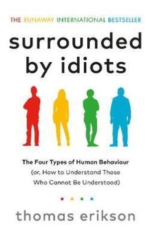 Surrounded by Idiots : The Four Types of Human Behaviour (or, How to Understand Those Who Cannot Be Understood)