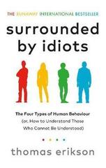 Surrounded by Idiots : The Four Types of Human Behaviour (or, How to Understand Those Who Cannot Be Understood)