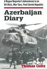 Azerbaijan Diary: A Rogue Reporter's Adventures in an Oil-rich, War-torn, Post-Soviet Republic