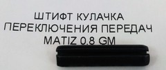 ШТИФТ КУЛАЧКА ПЕРЕКЛЮЧЕНИЯ ПЕРЕДАЧ MATIZ 0,8 GM