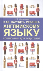 Как научить ребенка английскому языку. Справочник для РОДИТЕЛЕЙ