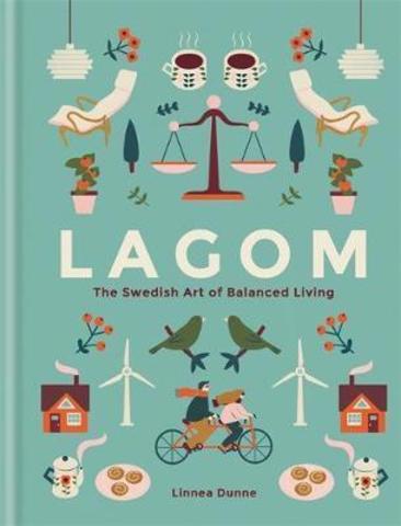 Lagom : The Swedish Art of Balanced Living