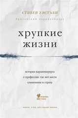 Хрупкие жизни. Истории кардиохирурга о профессии, где нет места сомнениям и страху