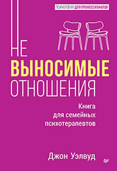 Невыносимые отношения. Книга для семейных психотерапевтов