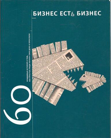 Бизнес есть бизнес: 60 правдивых историй о том, как простые люди начали свое дело и преуспели