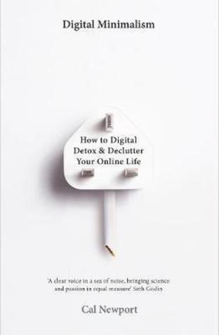 Digital Minimalism : On Living Better with Less Technology