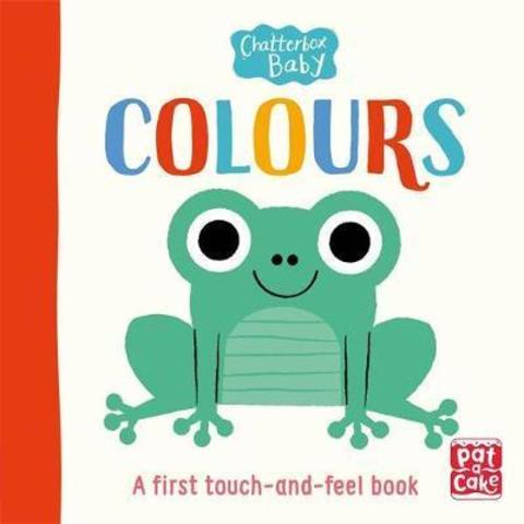 Chatterbox Baby: Colours : A bright and bold touch-and-feel board book to share