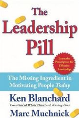 The Leadership Pill : The Missing Ingredient in Motivating People Today