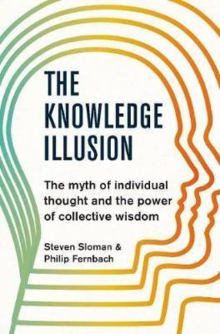 The Knowledge Illusion : The myth of individual thought and the power of collective wisdom