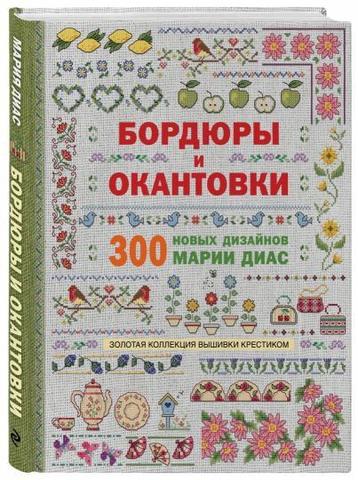 Золотая коллекция вышивки крестиком. Бордюры и окантовки. 300 новых дизайнов Марии Диас