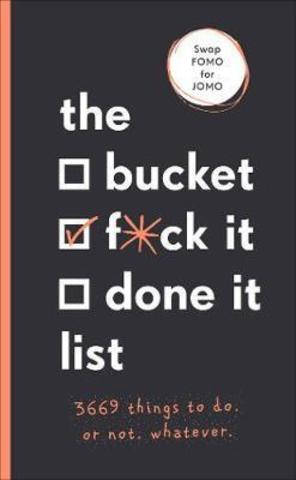 The Bucket, F*ck it, Done it List : 3,669 Things to Do. Or Not. Whatever