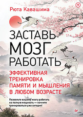 Заставь мозг работать. Эффективная тренировка памяти и мышления в любом возрасте