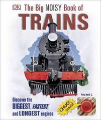 The Big Noisy Book of Trains : Discover the Biggest, Fastest, and Longest Engines