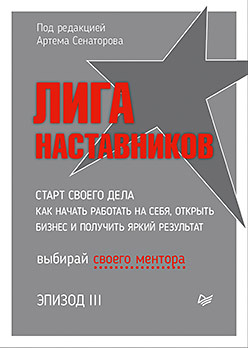 Лига Наставников. Эпизод III. Cтарт своего дела. Как начать работать на себя, открыть бизнес и получить яркий результат пигалева е девочки делают бизнес или как открыть свое дело и начать зарабатывать