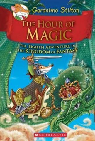 Geronimo Stilton and the Kingdom of Fantasy: 8 The Hour of Magic