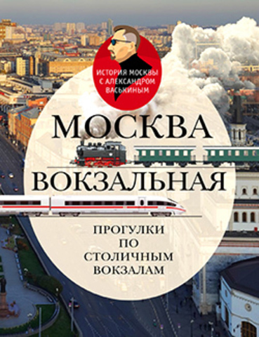 Москва вокзальная. Прогулки по столичным вокзалам