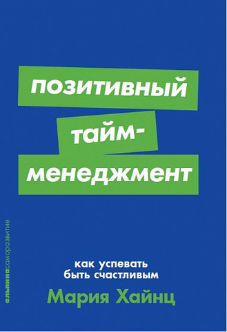 Позитивный тайм-менеджмент. Как успевать быть счастливым | Мария Хайнц