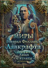 Миры Говарда Филлипса Лавкрафта. Люди и культы
