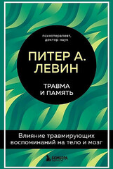 Травма и память. Влияние травмирующих воспоминаний на тело и мозг