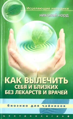 Как вылечить себя и близких без лекарств и врачей