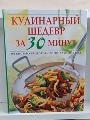 Кулинарный шедевр за 30 минут. 300 быстрых рецептов оригинальных блюд