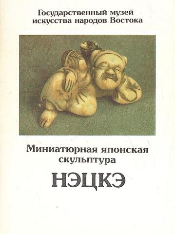 Нэцкэ. Миниатюрная японская скульптура . Государственный музей искусства народов Востока