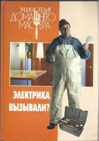 Электрика вызывали? Энциклопедия домашнего мастера.