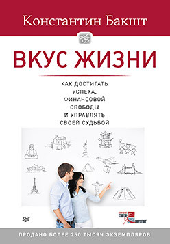 бакшт константин вкус жизни как достигать успеха финансовой свободы и управлять своей судьбой 2 е изд Вкус жизни: как достигать успеха, финансовой свободы и управлять своей судьбой. 2-е изд.