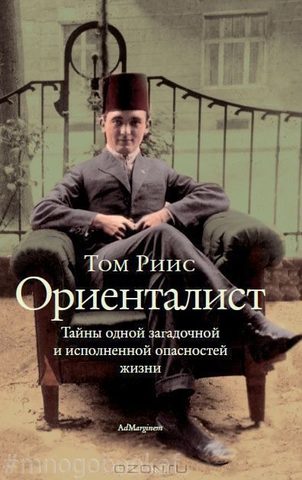 Ориенталист. Тайны одной загадочной и исполненной опасностей жизни