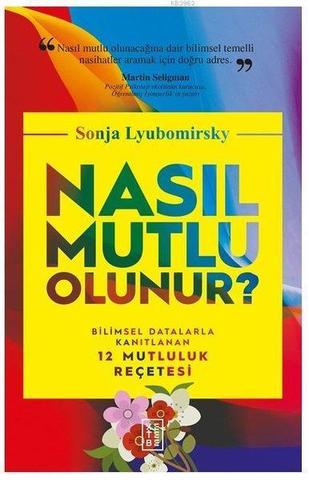 Nasıl Mutlu Olunur?-Bilimsel Datalarla Kanıtlanan 12 Mutluluk Reçetesi