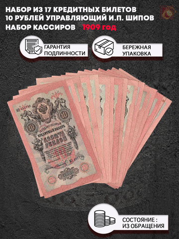 Набор из 17 кредитных билетов 10 рублей 1909 года. Управляющий И.П. Шипов. Набор кассиров.