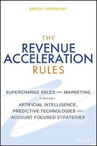 The Revenue Acceleration Rules: Supercharge Sales and Marketing Through Artificial Intelligence, Predictive Technologies and Account-Based Strategies