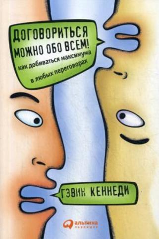 Договориться можно обо всем! Как добиваться максимума в любых переговорах