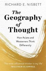 The Geography of Thought: How Asians and Westerners Think Differently