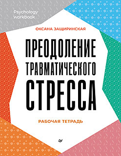 защиринская о преодоление травматического стресса рабочая тетрадь Преодоление травматического стресса. Рабочая тетрадь