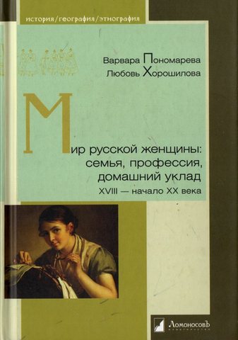 Мир русской женщины: семья, профессия, домашний уклад. XVII - начало XX века