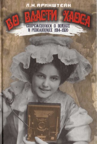 Во власти хаоса. Современники о войнах и революциях 1914-1920