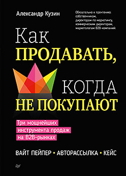 Как продавать, когда не покупают. Три мощнейших инструмента продаж на B2B-рынках комплект продавать легко как продавать когда не покупают продажи переговоры 2 изд продажи невидимого 2 изд