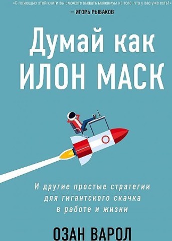 Думай как Илон Маск. И другие простые стратегии для гигантского скачка в работе и жизни