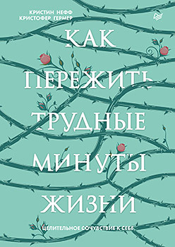 Как пережить трудные минуты жизни. Целительное сочувствие к себе