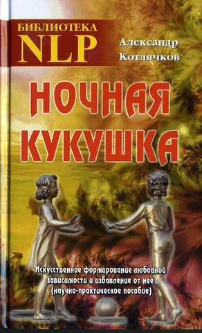 Ночная кукушка. Искусственное формирование любовной зависимости и избавление от неё.   Котлячков Александр