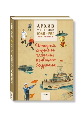 Архив Мурзилки. История страны глазами детского журнала. Том 1, книга 3, 1946-1954