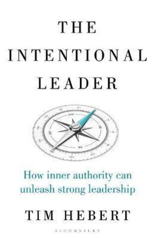 Intentional Leader, The: How Inner Authority Can Unleash Strong Leadership