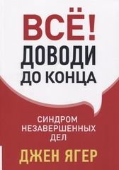 Всё! Доводи до конца: Синдром незавершенных дел.