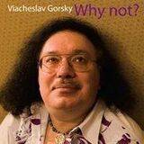 ГОРСКИЙ, ВЯЧЕСЛАВ: Why Not? (Компакт-диск)
