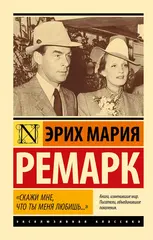 Эрих Мария Ремарк: Скажи мне, что ты меня любишь...